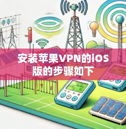 安装苹果VPN的iOS版的步骤如下
