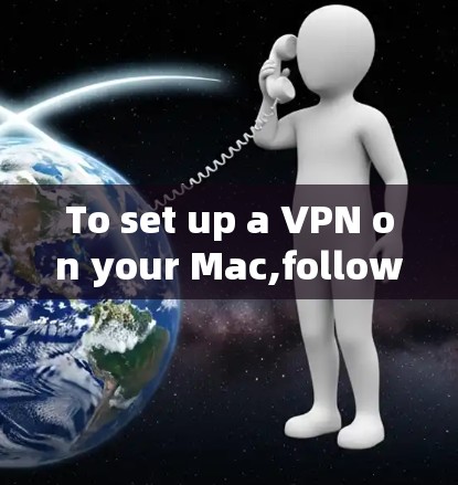 To set up a VPN on your Mac,follow these organized steps: