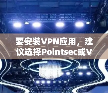 要安装VPN应用，建议选择Pointsec或VPN。以下是详细的安装步骤