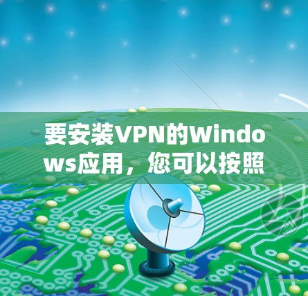 要安装VPN的Windows应用，您可以按照以下步骤操作