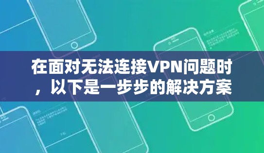 在面对无法连接VPN问题时,以下是一步步的解决方案