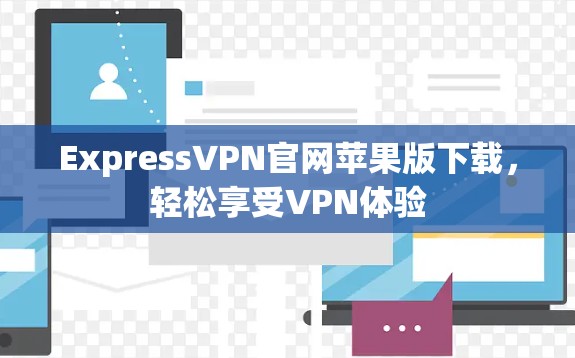 ExpressVPN官网苹果版下载，轻松享受VPN体验