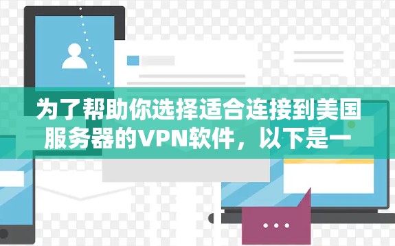 为了帮助你选择适合连接到美国服务器的VPN软件，以下是一些综合考虑的因素和推荐