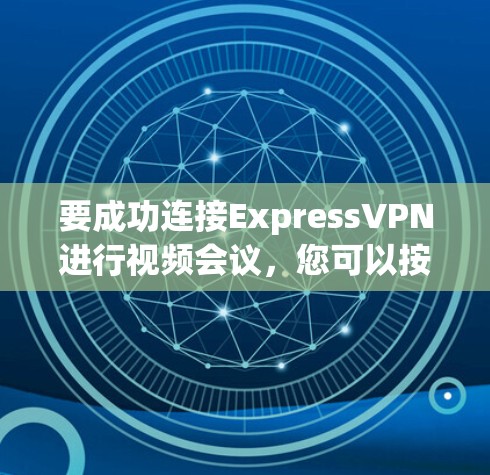 要成功连接ExpressVPN进行视频会议，您可以按照以下步骤操作