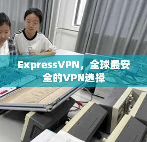 ExpressVPN，全球最安全的VPN选择