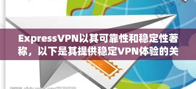ExpressVPN以其可靠性和稳定性著称，以下是其提供稳定VPN体验的关键因素