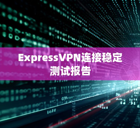 ExpressVPN连接稳定测试报告