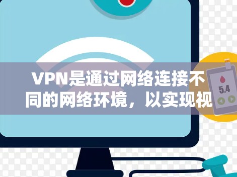 VPN是通过网络连接不同的网络环境，以实现视频通话、文件传输、在线游戏等目的的一种方式。以下是一些基本的VPN下载步骤和注意事项