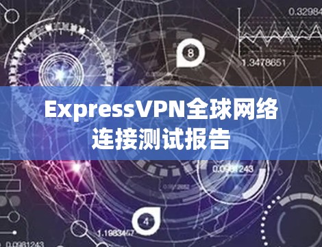 ExpressVPN全球网络连接测试报告