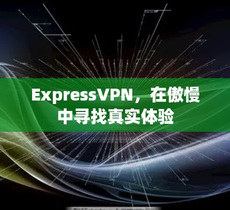 ExpressVPN，在傲慢中寻找真实体验