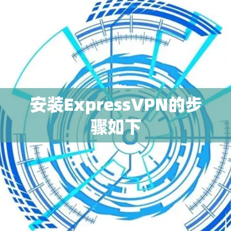 安装ExpressVPN的步骤如下