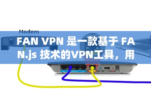 FAN VPN 是一款基于 FAN.js 技术的VPN工具，用户可以通过它安全、高效地连接到世界各地的网络。以下是对 FAN VPN 的体验评测