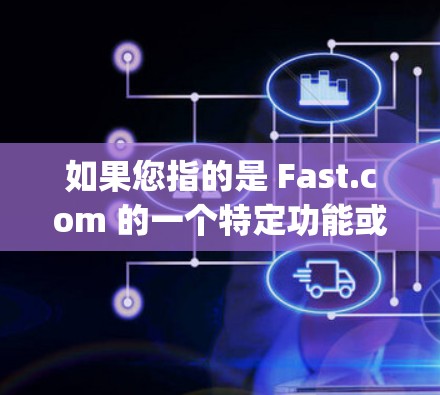 如果您指的是 Fast.com 的一个特定功能或服务，我可以帮助您分析其性能和优化建议。例如，如果您指的是 Fast.js、Fast CSS 或 Fast.DS，我可以提供性能优化的建议
