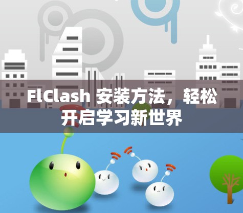 FlClash 安装方法，轻松开启学习新世界
