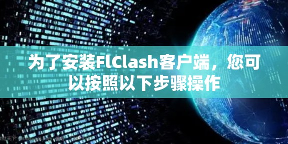 为了安装FlClash客户端,您可以按照以下步骤操作