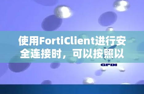 使用FortiClient进行安全连接时，可以按照以下步骤进行操作