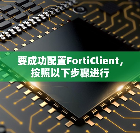 要成功配置FortiClient，按照以下步骤进行