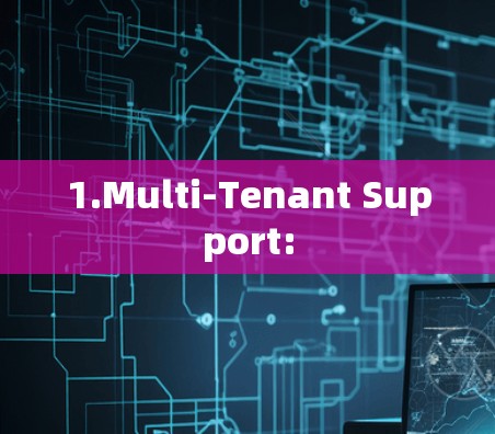 1.Multi-Tenant Support: