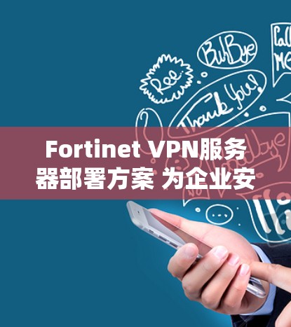 Fortinet VPN服务器部署方案 为企业安全提供可靠连接