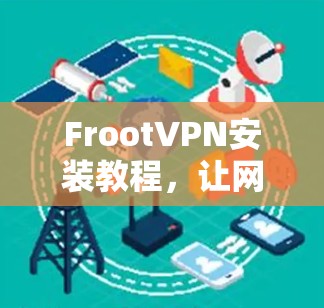 FrootVPN安装教程，让网络连接更顺畅