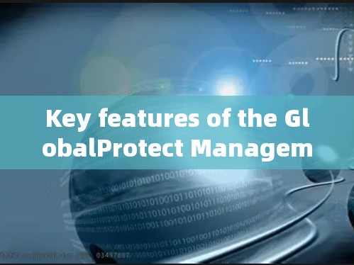 Key features of the GlobalProtect Management Platform include: