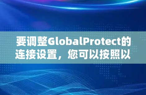 要调整GlobalProtect的连接设置，您可以按照以下步骤操作