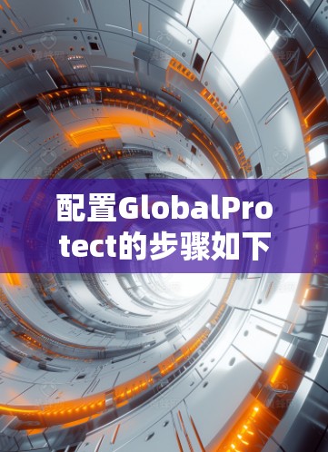 配置GlobalProtect的步骤如下