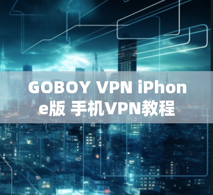 GOBOY VPN iPhone版 手机VPN教程