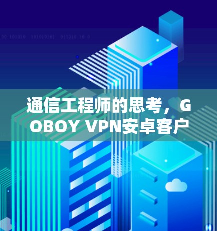 通信工程师的思考，GOBOY VPN安卓客户端的性能优化