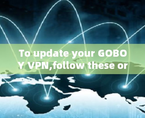 To update your GOBOY VPN,follow these organized steps: