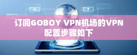 订阅GOBOY VPN机场的VPN配置步骤如下