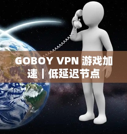 GOBOY VPN 游戏加速｜低延迟节点