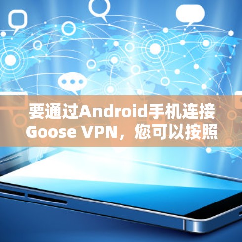要通过Android手机连接Goose VPN，您可以按照以下步骤操作