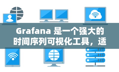 Grafana 是一个强大的时间序列可视化工具，适合用于分析和展示多种数据源的时间数据。以下是一个详细的Grafana的配置教程，旨在帮助您轻松上手并轻松使用Grafana