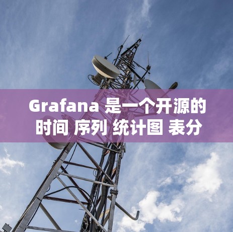 Grafana 是一个开源的 时间 序列 统计图 表分析平台，主要用于快速创建 和 实现 数据可视化。如果你需要 Grafana，你可以按照以下步骤进行下载和安装