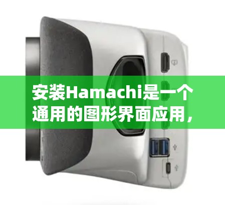 安装Hamachi是一个通用的图形界面应用，通常用于开发、调试或查看代码。以下是一个详细的安装教程，适用于大多数使用Windows系统或macOS系统的用户