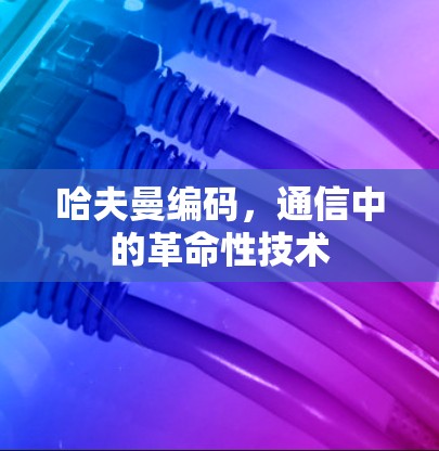 哈夫曼编码，通信中的革命性技术