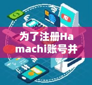 为了注册Hamachi账号并使用客户端，您可以按照以下步骤操作