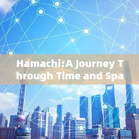 Hamachi:A Journey Through Time and Space