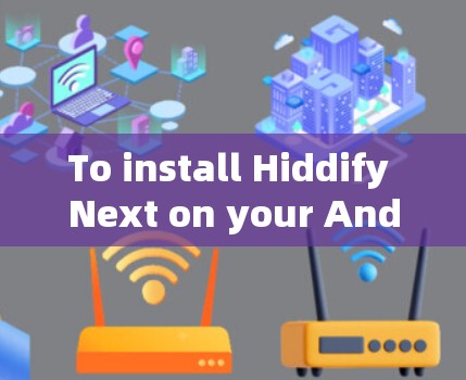 To install Hiddify Next on your Android device,follow these organized steps: