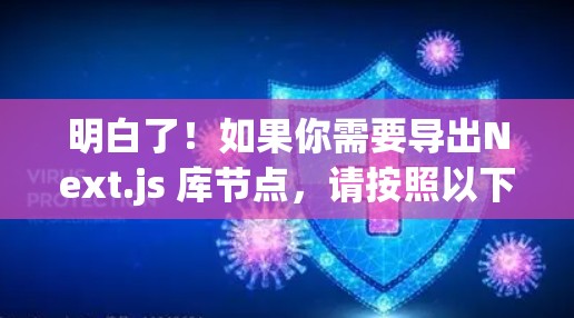明白了！如果你需要导出Next.js 库节点，请按照以下步骤操作