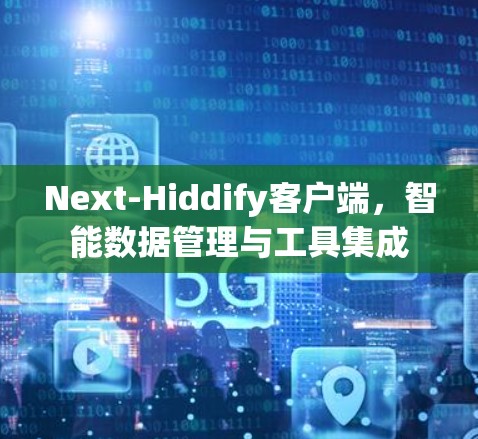 Next-Hiddify客户端,智能数据管理与工具集成