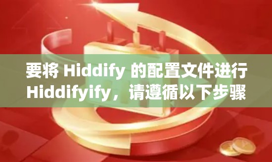 要将 Hiddify 的配置文件进行Hiddifyify,请遵循以下步骤,以确保您能够成功构建或优化您的配置