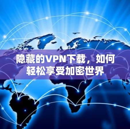 隐藏的VPN下载，如何轻松享受加密世界