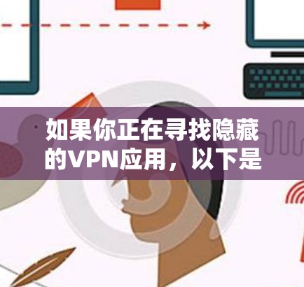如果你正在寻找隐藏的VPN应用，以下是一些推荐的免费或小众VPN应用