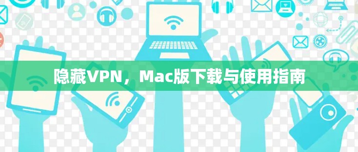 隐藏VPN,Mac版下载与使用指南