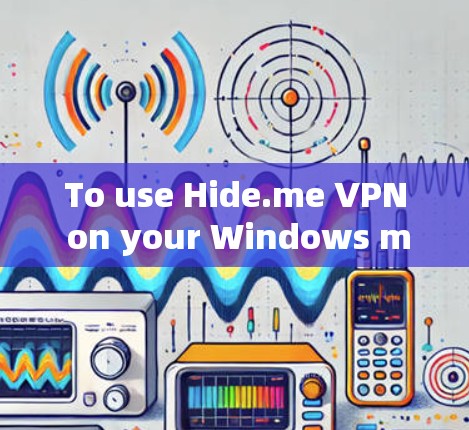 To use Hide.me VPN on your Windows machine,follow these organized steps: