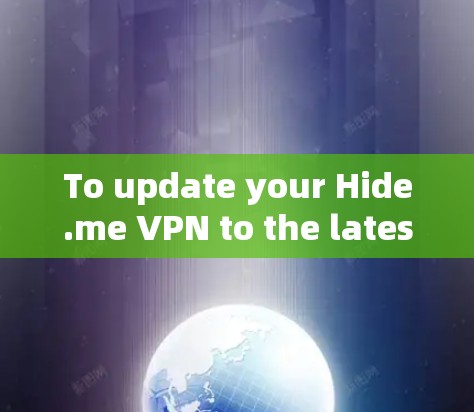 To update your Hide.me VPN to the latest version,follow these steps: