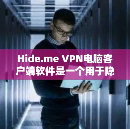Hide.me VPN电脑客户端软件是一个用于隐藏VPN流量的工具。以下是对该软件的详细介绍