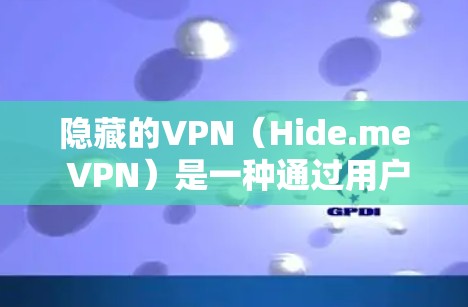 隐藏的VPN（Hide.me VPN）是一种通过用户控制设备来管理VPN连接的VPN服务，旨在提供更隐私和安全的VPN体验。以下是使用隐藏的VPN的步骤和注意事项